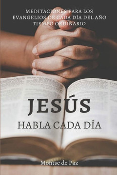 Jes?s habla cada d?a: Meditaciones para los evangelios de todos los d?as del a?o - Tiempo ordinario