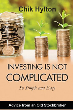 Investing is Not Complicated So Simple and Easy: Advice from an Old Stockbroker