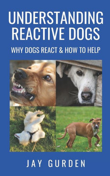 Understanding Reactive Dogs: Why Dogs React and How to Help