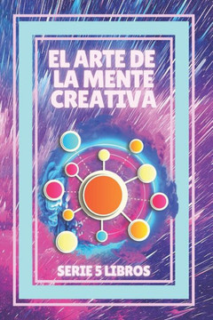 El Arte de la Mente Creativa: Serie de 5 Libros Poderosos Para Activar Tu Mente a la Creatividad!