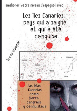 lire en espagnol: Les ?les Canaries: pays qui a saign? et qui a ?t? conquise: am?liorer votre niveau d'espagnol lire en espagnol: Les ?les Canaries: pays qui a saign? et qui a ?t? conquise: am?liorer votre niveau d'espagnol