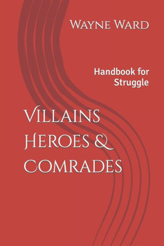 Villains Heroes & Comrades: Handbook for Struggle