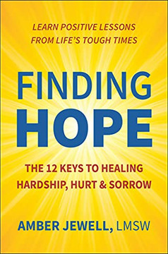 Finding Hope: The 12 Keys To Healing Hardship, Hurt & Sorrow