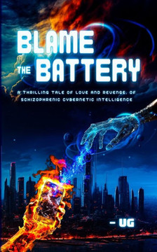 Blame The Battery: A Thrilling Tale of Love and Revenge, of Schizophrenic Cybernetic Intelligence