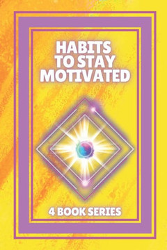 Habits to Stay Motivated: SERIES of 4 powerful BOOKS on MOTIVATION! Develop new skills!