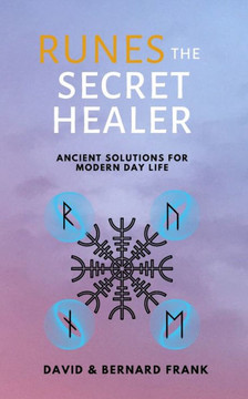 Runes: The Secret Healer: Ancient Solutions to Modern Day Life