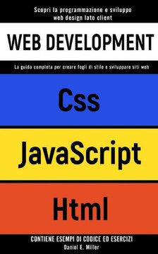 Web Development: Scopri la programmazione e sviluppo web design lato client. CSS, JAVASCRIPT, HTML: la guida completa per creare fogli