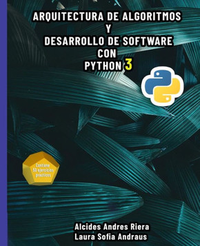 Arquitectura de algoritmos y desarrollo de software con Python 3: Bases te?ricas de la programaci?n y desarrollo de software con un enfoque practico e