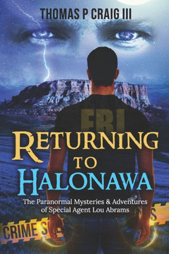 Returning to Halonawa: The Paranormal Mysteries & Adventures of Special Agent Lou Abrams