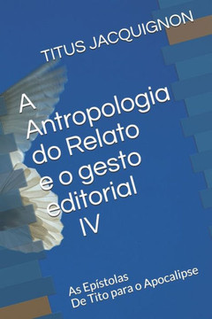A Antropologia do Relato e o gesto editorial IV: As Ep?stolas De Tito para o Apocalipse