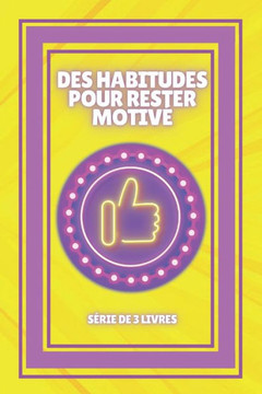 Des Habitudes Pour Rester Motiv?: S?RIE de 3 LIVRES puissants sur la fa?on d'augmenter votre MOTIVATION!