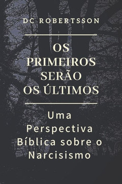 OS Primeiros Ser?o OS ?ltimos: Uma Perspectiva B?blica sobre o Narcisismo