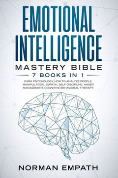 Emotional Intelligence Mastery Bible: 7 Books in 1: Dark Psychology, How to Analyze People, Manipulation, Empath, Self-Discipline, Anger Management, C