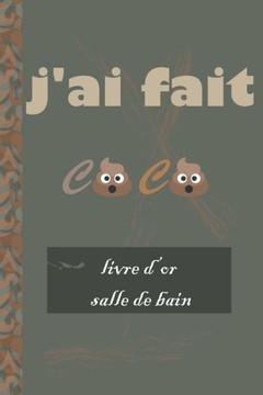 J'ai Fait CaCa Livre D'or: livre d'or de la salle de bain - Cadeau de pendaison de cr?maill?re dr?le (french edition)