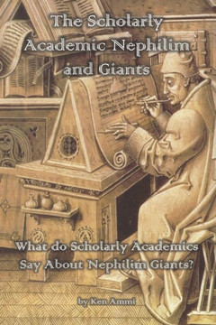 The Scholarly Academic Nephilim and Giants: What do Scholarly Academics Say About Nephilim Giants?