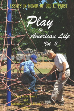 Play in American Life, Vol. 2: Essays in Honor of Joe L. Frost