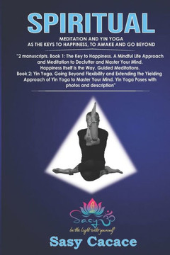 Spiritual.: Meditation and Yin Yoga as the Keys to Happiness, to Awake and Go Beyond.