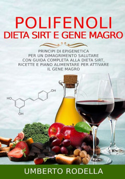Polifenoli, Dieta Sirt e Gene Magro: Principi di Epigenetica per un Dimagrimento Salutare con Guida Completa alla Dieta Sirt, Ricette e Piano Alimenta