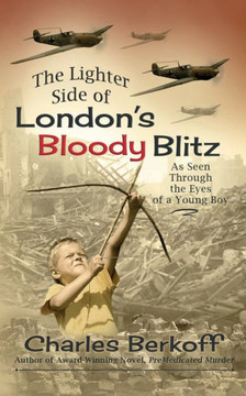 The Lighter Side of London's Bloody Blitz as Seen Through the Eyes of a Young Boy