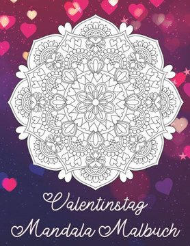 Valentinstag Mandala Malbuch: Mandala Malbuch mit 19 Liebes Mandala Motiven und tollen grafischen Liebessp?chen - Das perfekte Geschenk zum Valentin