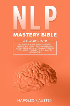 NLP Mastery Bible: 6 Books in 1: : NLP Manipulation, Dark Psychology Secrets and The Art of Reading People, Nlp for Beginners, How to ana