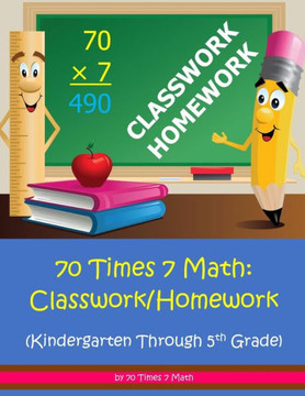 70 Times 7 Math: Classwork/Homework: Kindergarten Through 5th Grade