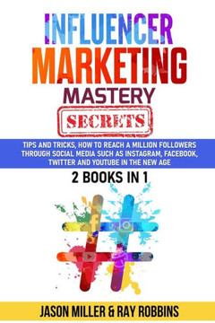 Influencer Marketing Mastery Secrets: 2 book in 1, Tips and Tricks, How to Reach a million Followers through Social Media such as Instagram, Facebook,