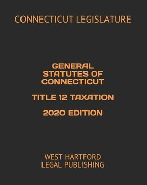 General Statutes of Connecticut Title 12 Taxation 2020 Edition: West Hartford Legal Publishing
