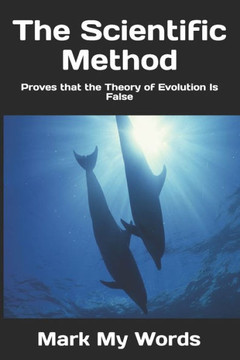 The Scientific Method: Proves that the Theory of Evolution Is False