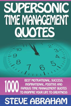 Supersonic Time Management Quotes: 1000 Best Motivational, Success, Inspirational, Positive And Famous Time Management Quotes To Inspire Your Life To