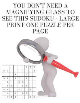 You don't need a magnifying glass to see this Sudoku: Large Print One Puzzle Per Page