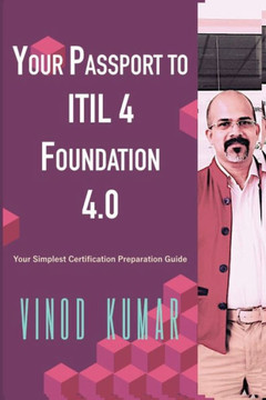 Your Passport to ITIL 4 Foundation 4.0: Your Simplest ITIL 4 Foundation Certification Preparation Guide