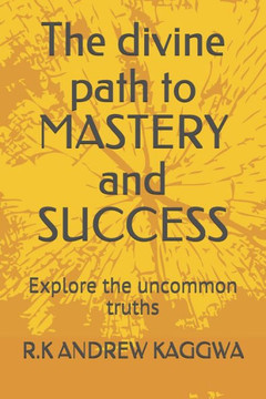 The divine path to MASTERY and SUCCESS: Explore the uncommon truths