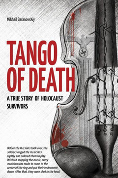 Tango of Death. A True Story of Holocaust Survivors: Historical Book for Adults and Teens