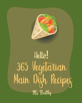 Hello! 365 Vegetarian Main Dish Recipes: Best Vegetarian Main Dish Cookbook Ever For Beginners [Book 1]