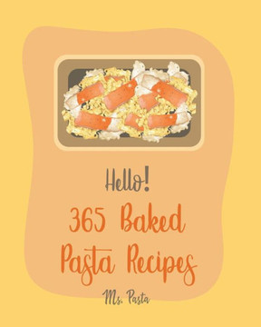Hello! 365 Baked Pasta Recipes: Best Baked Pasta Cookbook Ever For Beginners [Book 1]