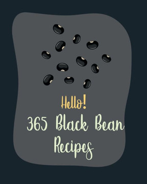 Hello! 365 Black Bean Recipes: Best Black Bean Cookbook Ever For Beginners [Book 1]