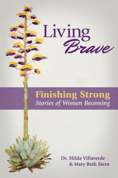Living Brave... Finishing Strong: Stories of Women Becoming