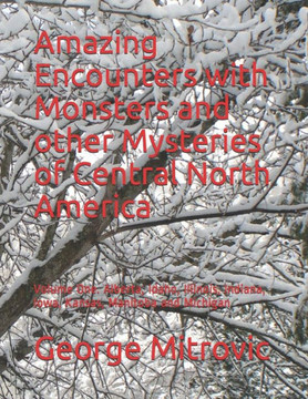 Amazing Encounters with Monsters and other Mysteries of Central North America: Volume One. Alberta, Idaho, Illinois, Indiana, Iowa, Kansas, Manitoba a