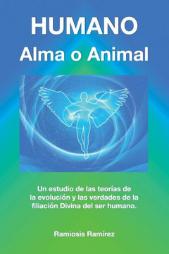 Humano: Alma o Animal: Un estudio de las teor?as de la evoluci?n y las verdades de la filiaci?n Divina del ser humano.
