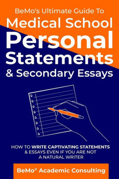 BeMo's Ultimate Guide to Medical School Personal Statements & Secondary Essays: How to Write Captivating Statements and Essays Even If You are Not a N