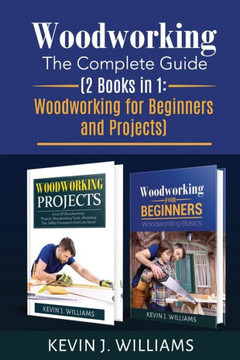 Woodworking: The Complete Guide 2 Books in 1: Woodworking for Beginners and Projects