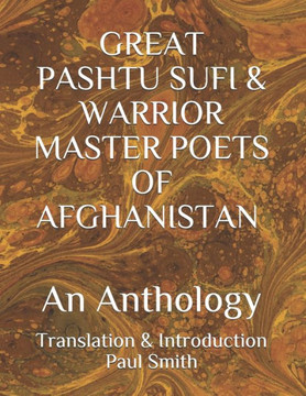 GREAT PASHTU SUFI & WARRIOR MASTER POETS OF AFGHANISTAN An Anthology: Translation & Introduction Paul Smith... New Humanity Books - Large Print