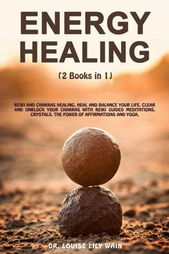Energy Healing: 2 Books in 1: Reiki and Chakras Healing. Heal and Balance Your life, Clear and Unblock your Chakras with Reiki Guided