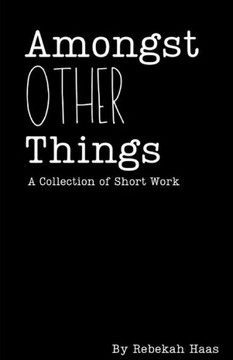 Amongst Other Things: A Collection of Short Work