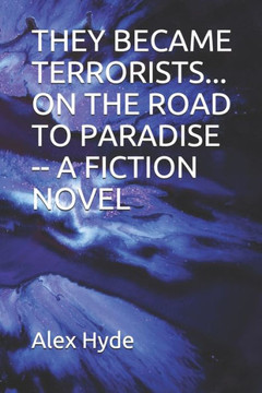 They Became Terrorists... on the Road to Paradise -- A Fiction Novel: The Roots of Evil