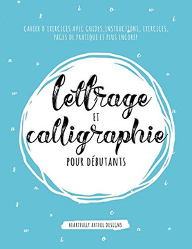 Lettrage et Calligraphie pour débutants : Cahier D'Exercises Avec Guides, Instructions, Exercices, Pages de pratique et plus encore! Lettrage et Calligraphie pour débutants : Cahier D'Exercises Avec Guides, Instructions, Exercices, Pages de pratique et plus encore!