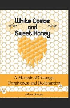 White Combs And Sweet Honey: A Memoir of Courage, Forgiveness and Redemption