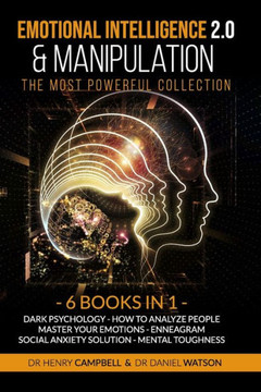 Emotional Intelligence 2.0 & Manipulation THE MOST POWERFUL COLLECTION: 6 Books in 1 Dark Psychology - How To Analyze People - Master Your Emotions -