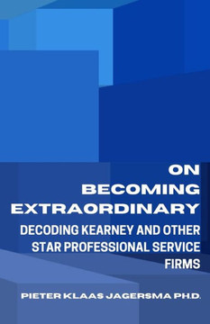 On Becoming Extraordinary: Decoding Kearney and other Star Professional Service Firms